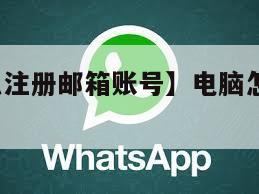 【电脑怎么注册邮箱账号】电脑怎么注册whatsapp